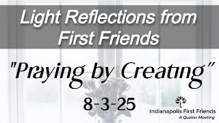 8-3-25 "Praying by Creating" - Indianapolis First Friends Quaker Meeting